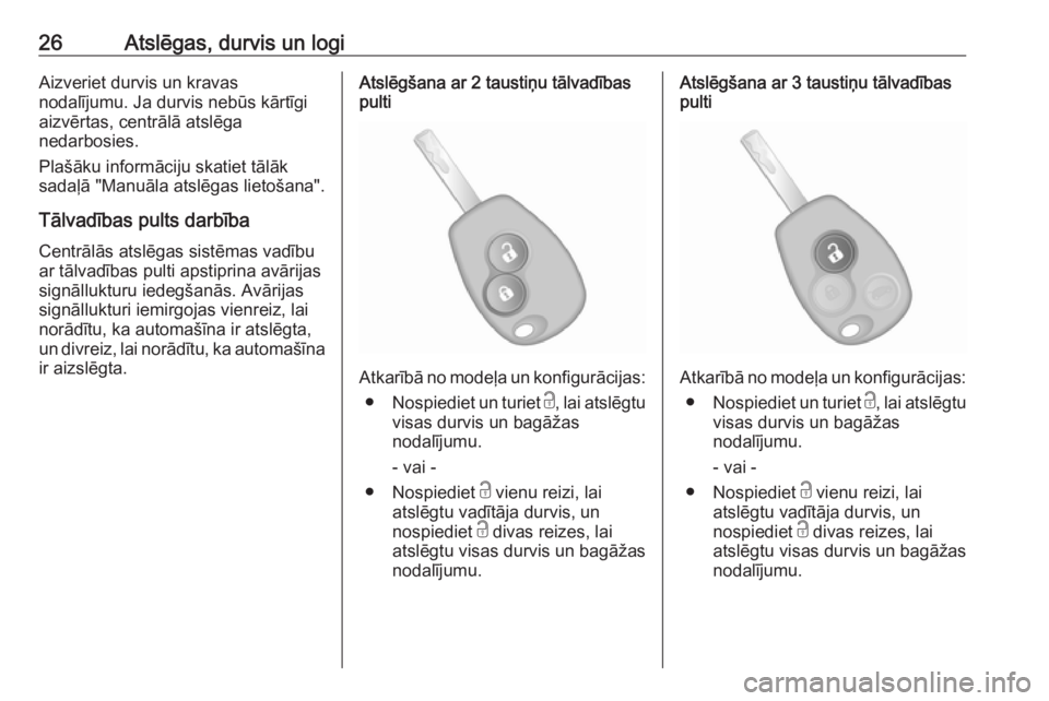 OPEL VIVARO B 2018  Īpašnieka rokasgrāmata (in Latvian) 26Atslēgas, durvis un logiAizveriet durvis un kravas
nodalījumu. Ja durvis nebūs kārtīgi
aizvērtas, centrālā atslēga
nedarbosies.
Plašāku informāciju skatiet tālāk
sadaļā "Manuāla