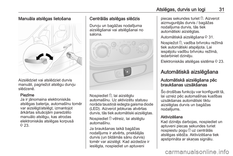 OPEL VIVARO B 2018  Īpašnieka rokasgrāmata (in Latvian) Atslēgas, durvis un logi31Manuāla atslēgas lietošana
Aizslēdziet vai atslēdziet durvis
manuāli, pagriežot atslēgu durvju slēdzenē.
Piezīme
Ja ir jānomaina elektroniskās
atslēgas baterij