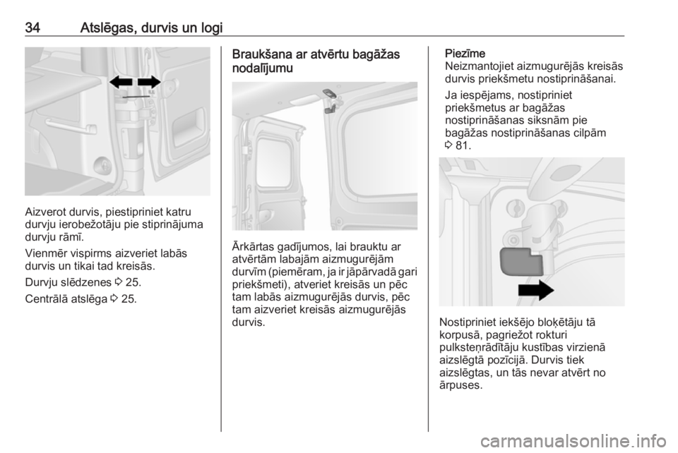 OPEL VIVARO B 2018  Īpašnieka rokasgrāmata (in Latvian) 34Atslēgas, durvis un logi
Aizverot durvis, piestipriniet katru
durvju ierobežotāju pie stiprinājuma
durvju rāmī.
Vienmēr vispirms aizveriet labās
durvis un tikai tad kreisās.
Durvju slēdzen