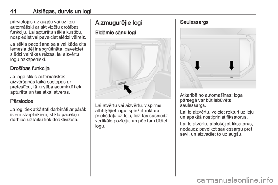 OPEL VIVARO B 2018  Īpašnieka rokasgrāmata (in Latvian) 44Atslēgas, durvis un logipārvietojas uz augšu vai uz leju
automātiski ar aktivizētu drošības
funkciju. Lai apturētu stikla kustību,
nospiediet vai pavelciet slēdzi vēlreiz.
Ja stikla pacel