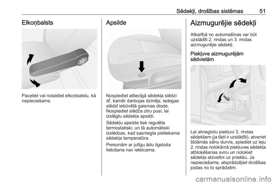 OPEL VIVARO B 2018  Īpašnieka rokasgrāmata (in Latvian) Sēdekļi, drošības sistēmas51Elkoņbalsts
Paceliet vai nolaidiet elkoņbalstu, kā
nepieciešams.
Apsilde
Nospiediet attiecīgā sēdekļa slēdzi
ß , kamēr darbojas dzinējs; iedegas
slēdzī i