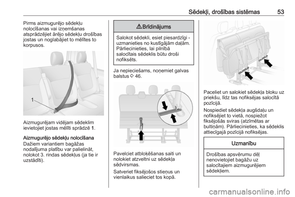 OPEL VIVARO B 2018  Īpašnieka rokasgrāmata (in Latvian) Sēdekļi, drošības sistēmas53Pirms aizmugurējo sēdekļu
nolocīšanas vai izņemšanas
atsprādzējiet ārējo sēdekļu drošības
jostas un noglabājiet to mēlītes to korpusos.
Aizmugurējam