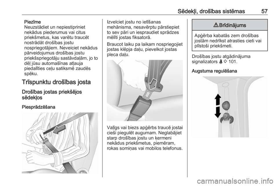 OPEL VIVARO B 2018  Īpašnieka rokasgrāmata (in Latvian) Sēdekļi, drošības sistēmas57Piezīme
Neuzstādiet un nepiestipriniet
nekādus piederumus vai citus
priekšmetus, kas varētu traucēt
nostrādāt drošības jostu
nospriegotājiem. Neveiciet nek�