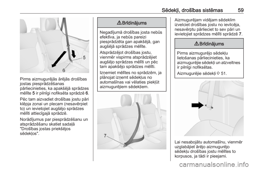 OPEL VIVARO B 2018  Īpašnieka rokasgrāmata (in Latvian) Sēdekļi, drošības sistēmas59
Pirms aizmugurējās ārējās drošības
jostas piesprādzēšanas
pārliecinieties, ka apakšējā sprādzes
mēlīte  5 ir pilnīgi nofiksēta sprādzē  6.
Pēc t