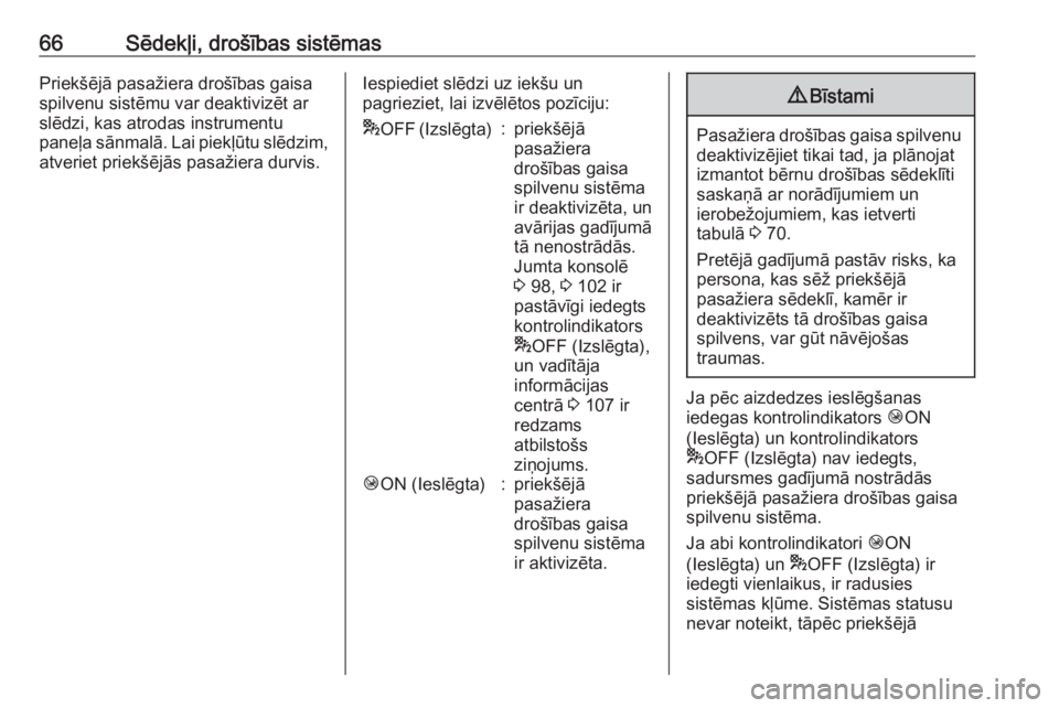 OPEL VIVARO B 2018  Īpašnieka rokasgrāmata (in Latvian) 66Sēdekļi, drošības sistēmasPriekšējā pasažiera drošības gaisa
spilvenu sistēmu var deaktivizēt ar
slēdzi, kas atrodas instrumentu
paneļa sānmalā. Lai piekļūtu slēdzim,
atveriet pr