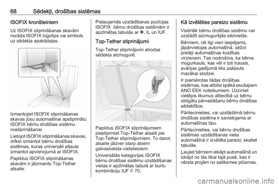 OPEL VIVARO B 2018  Īpašnieka rokasgrāmata (in Latvian) 68Sēdekļi, drošības sistēmasISOFIX kronšteiniem
Uz ISOFIX stiprināšanas skavām
norāda ISOFIX logotips vai simbols
uz sēdekļa apakšdaļas.
Izmantojiet ISOFIX stiprināšanas
skavas jūsu a