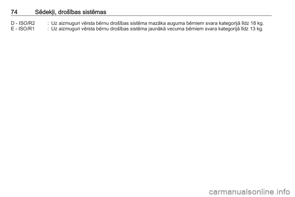 OPEL VIVARO B 2018  Īpašnieka rokasgrāmata (in Latvian) 74Sēdekļi, drošības sistēmasD - ISO/R2:Uz aizmuguri vērsta bērnu drošības sistēma mazāka auguma bērniem svara kategorijā līdz 18 kg.E - ISO/R1:Uz aizmuguri vērsta bērnu drošības sist