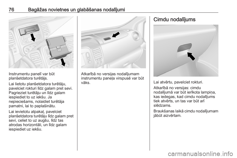 OPEL VIVARO B 2018  Īpašnieka rokasgrāmata (in Latvian) 76Bagāžas novietnes un glabāšanas nodalījumi
Instrumentu panelī var būt
planšetdatora turētājs.
Lai lietotu planšetdatora turētāju, pavelciet rokturi līdz galam pret sevi.Pagrieziet tur�