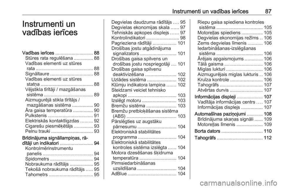 OPEL VIVARO B 2018  Īpašnieka rokasgrāmata (in Latvian) Instrumenti un vadības ierīces87Instrumenti un
vadības ierīcesVadības ierīces ............................ 88
Stūres rata regulēšana ..............88
Vadības elementi uz stūres rata .......
