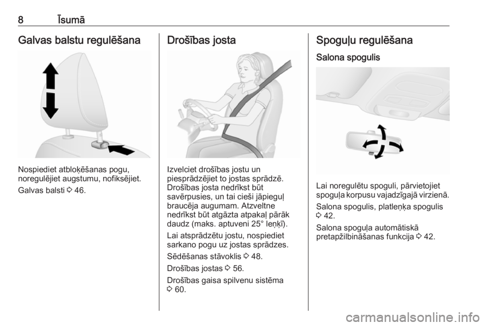 OPEL VIVARO B 2018  Īpašnieka rokasgrāmata (in Latvian) 8ĪsumāGalvas balstu regulēšana
Nospiediet atbloķēšanas pogu,
noregulējiet augstumu, nofiksējiet.
Galvas balsti  3 46.
Drošības josta
Izvelciet drošības jostu un
piesprādzējiet to jostas