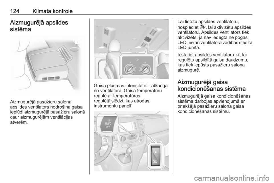 OPEL VIVARO B 2019 Īpašnieka rokasgrāmata (in Latvian) 124Klimata kontroleAizmugurējā apsildessistēma
Aizmugurējā pasažieru salona
apsildes ventilators nodrošina gaisa
ieplūdi aizmugurējā pasažieru salonā caur aizmugurējām ventilācijas
atve OPEL VIVARO B 2019 Īpašnieka rokasgrāmata (in Latvian) 124Klimata kontroleAizmugurējā apsildessistēma
Aizmugurējā pasažieru salona
apsildes ventilators nodrošina gaisa
ieplūdi aizmugurējā pasažieru salonā caur aizmugurējām ventilācijas
atve