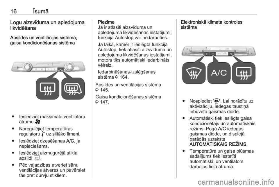 OPEL VIVARO C 2020  Īpašnieka rokasgrāmata (in Latvian) 16ĪsumāLogu aizsvīduma un apledojuma
likvidēšana
Apsildes un ventilācijas sistēma, gaisa kondicionēšanas sistēma
● Ieslēdziet maksimālo ventilatora
ātrumu  ý.
● Noregulējiet tempera