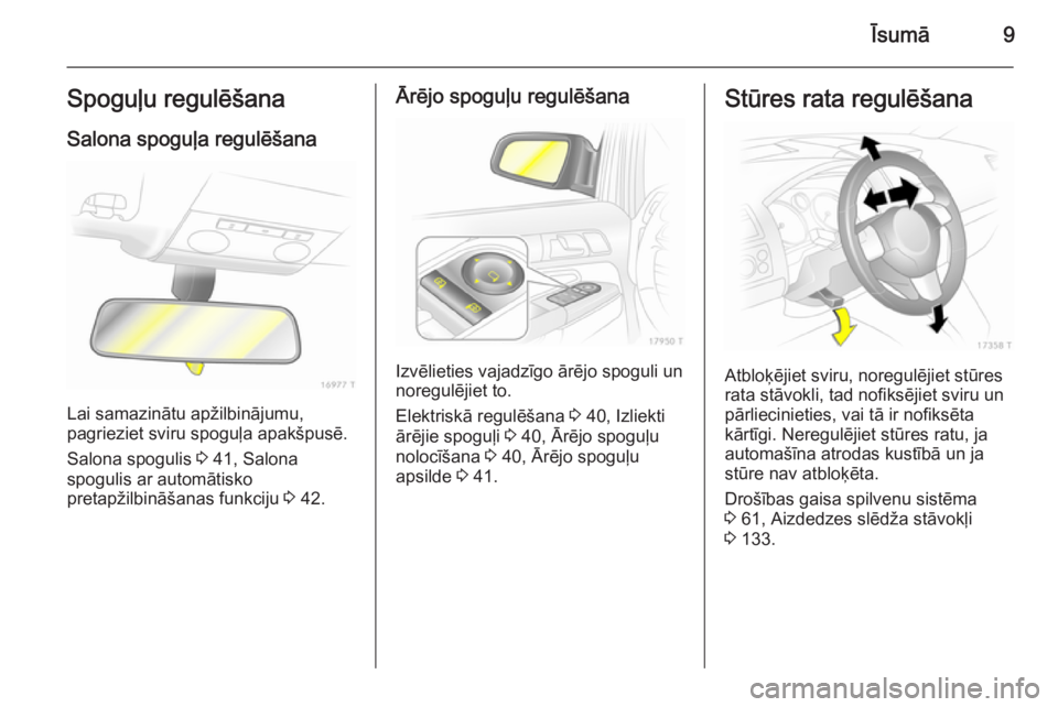 OPEL ZAFIRA B 2014  Īpašnieka rokasgrāmata (in Latvian) Īsumā9Spoguļu regulēšanaSalona spoguļa regulēšana
Lai samazinātu apžilbinājumu,
pagrieziet sviru spoguļa apakšpusē.
Salona spogulis  3 41, Salona
spogulis ar automātisko
pretapžilbinā