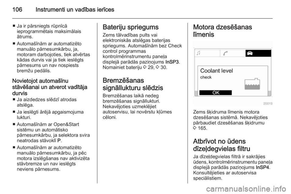 OPEL ZAFIRA B 2014  Īpašnieka rokasgrāmata (in Latvian) 106Instrumenti un vadības ierīces
■ Ja ir pārsniegts rūpnīcāieprogrammētais maksimālais
ātrums.
■ Automašīnām ar automatizēto manuālo pārnesumkārbu, ja,
motoram darbojoties, tiek a