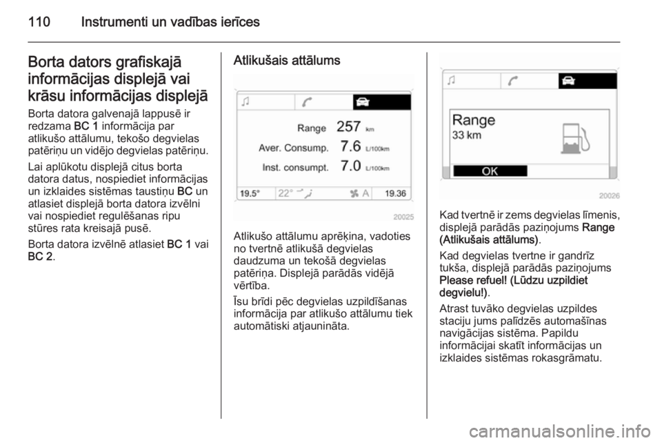 OPEL ZAFIRA B 2014  Īpašnieka rokasgrāmata (in Latvian) 110Instrumenti un vadības ierīcesBorta dators grafiskajā
informācijas displejā vai
krāsu informācijas displejā Borta datora galvenajā lappusē ir
redzama  BC 1 informācija par
atlikušo att�
