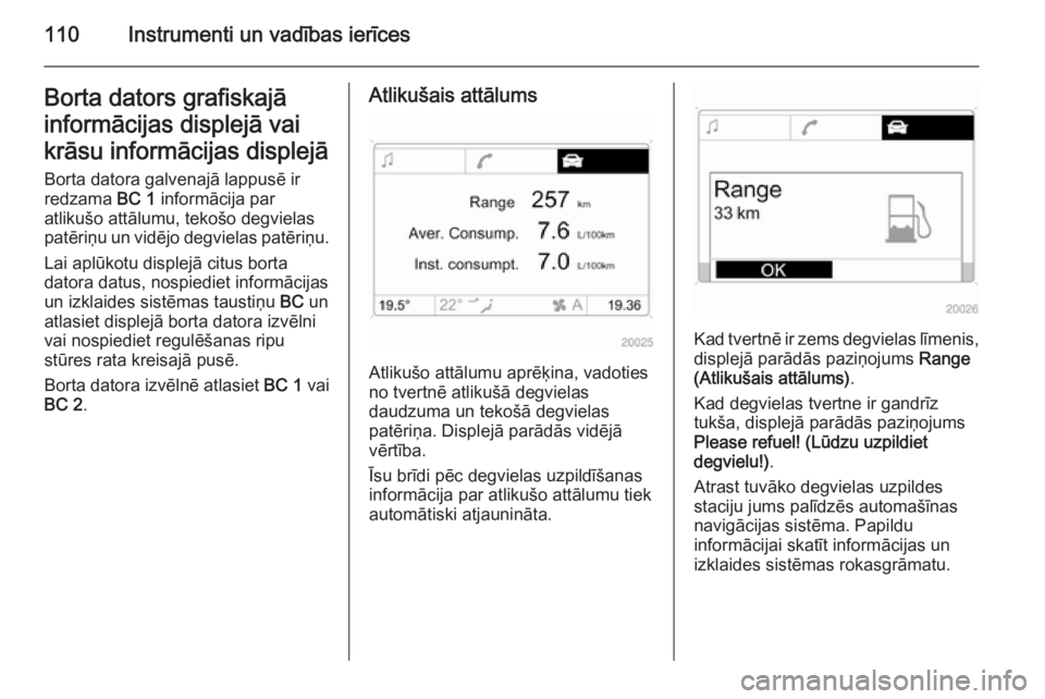 OPEL ZAFIRA B 2014  Īpašnieka rokasgrāmata (in Latvian) 110Instrumenti un vadības ierīcesBorta dators grafiskajā
informācijas displejā vai
krāsu informācijas displejā Borta datora galvenajā lappusē ir
redzama  BC 1 informācija par
atlikušo att