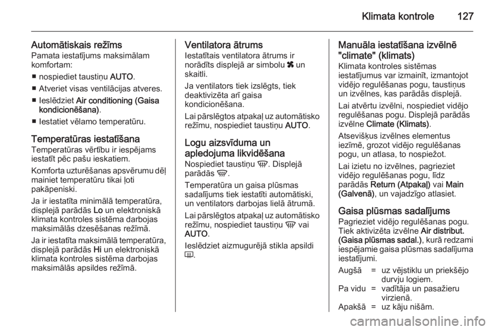 OPEL ZAFIRA B 2014  Īpašnieka rokasgrāmata (in Latvian) Klimata kontrole127
Automātiskais režīmsPamata iestatījums maksimālam
komfortam:
■ nospiediet taustiņu  AUTO.
■ Atveriet visas ventilācijas atveres.
■ Ieslēdziet  Air conditioning (Gaisa