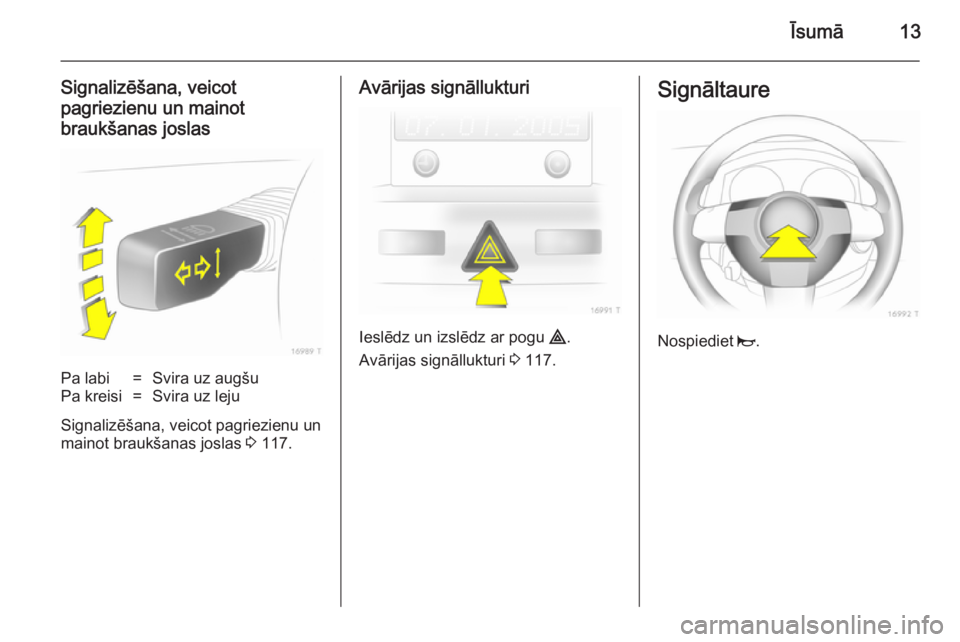 OPEL ZAFIRA B 2014  Īpašnieka rokasgrāmata (in Latvian) Īsumā13
Signalizēšana, veicotpagriezienu un mainotbraukšanas joslasPa labi=Svira uz augšuPa kreisi=Svira uz leju
Signalizēšana, veicot pagriezienu un
mainot braukšanas joslas  3 117.
Avārija