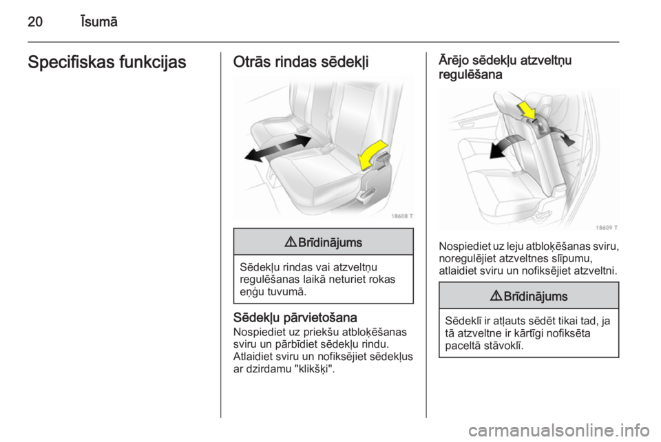 OPEL ZAFIRA B 2014  Īpašnieka rokasgrāmata (in Latvian) 20ĪsumāSpecifiskas funkcijasOtrās rindas sēdekļi9Brīdinājums
Sēdekļu rindas vai atzveltņu
regulēšanas laikā neturiet rokas
eņģu tuvumā.
Sēdekļu pārvietošana
Nospiediet uz priekšu 