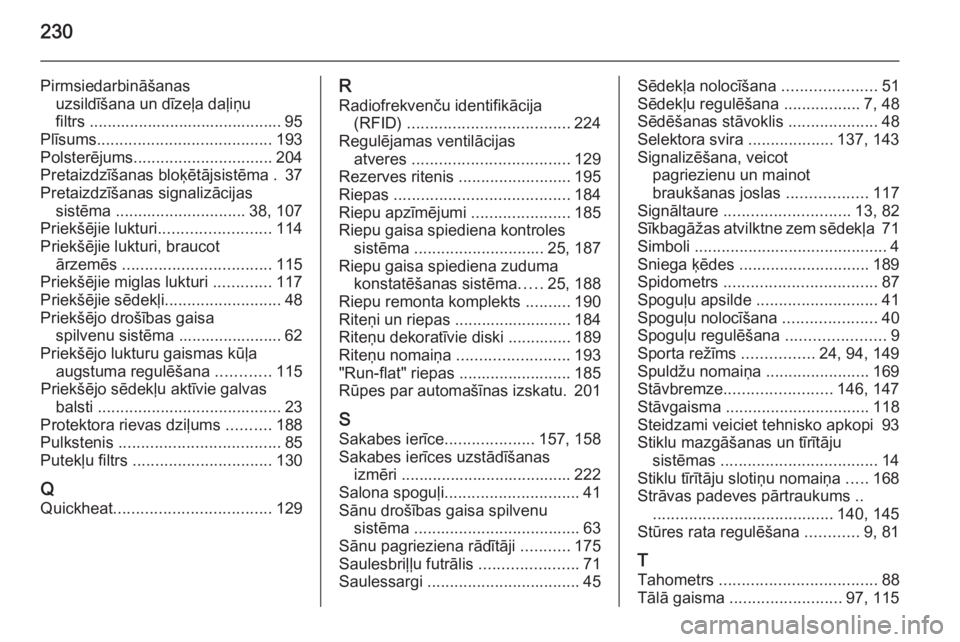 OPEL ZAFIRA B 2014  Īpašnieka rokasgrāmata (in Latvian) 230
Pirmsiedarbināšanasuzsildīšana un dīzeļa daļiņu
filtrs ........................................... 95
Plīsums ....................................... 193
Polsterējums ...................