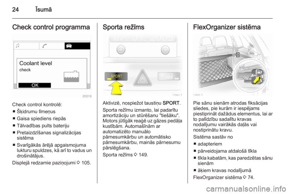 OPEL ZAFIRA B 2014  Īpašnieka rokasgrāmata (in Latvian) 24ĪsumāCheck control programma
Check control kontrolē:■ Šķidrumu līmeņus
■ Gaisa spiediens riepās
■ Tālvadības pults bateriju
■ Pretaizdzīšanas signalizācijas sistēma
■ Svarīg
