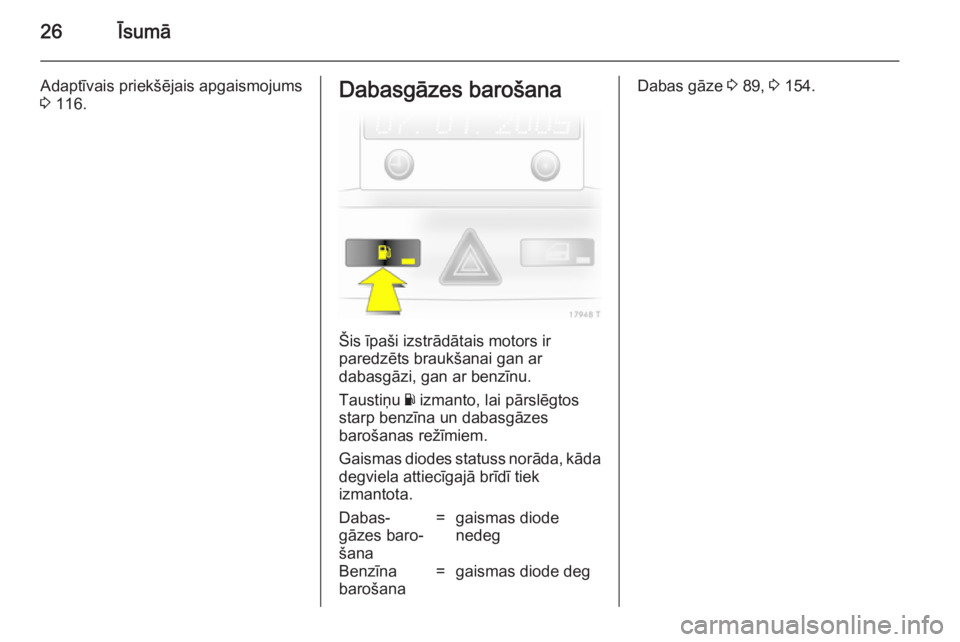 OPEL ZAFIRA B 2014  Īpašnieka rokasgrāmata (in Latvian) 26Īsumā
Adaptīvais priekšējais apgaismojums3  116.Dabasgāzes barošana
Šis īpaši izstrādātais motors ir
paredzēts braukšanai gan ar
dabasgāzi, gan ar benzīnu.
Taustiņu  Y izmanto, lai 