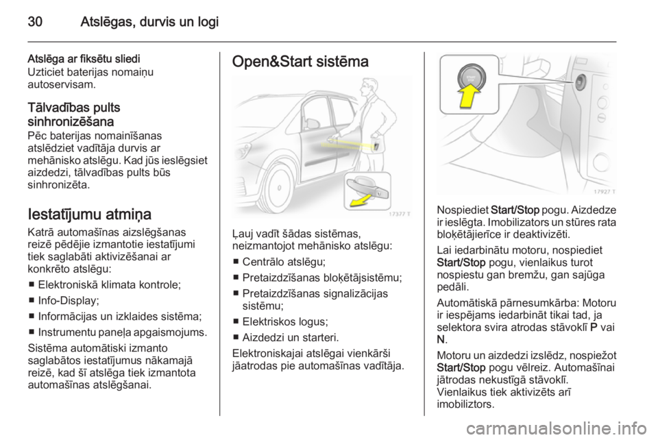 OPEL ZAFIRA B 2014  Īpašnieka rokasgrāmata (in Latvian) 30Atslēgas, durvis un logi
Atslēga ar fiksētu sliedi
Uzticiet baterijas nomaiņu
autoservisam.
Tālvadības pults
sinhronizēšana
Pēc baterijas nomainīšanas
atslēdziet vadītāja durvis ar
meh