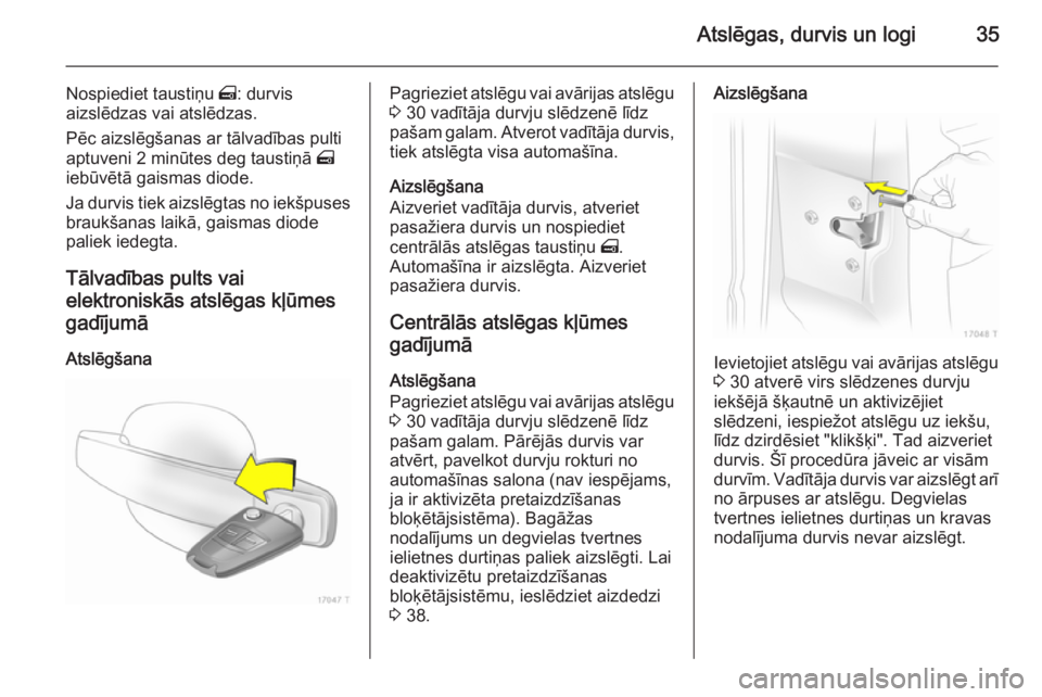 OPEL ZAFIRA B 2014  Īpašnieka rokasgrāmata (in Latvian) Atslēgas, durvis un logi35
Nospiediet taustiņu m: durvis
aizslēdzas vai atslēdzas.
Pēc aizslēgšanas ar tālvadības pulti
aptuveni 2 minūtes deg taustiņā  m
iebūvētā gaismas diode.
Ja dur