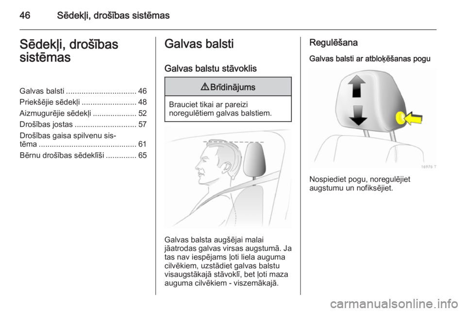 OPEL ZAFIRA B 2014  Īpašnieka rokasgrāmata (in Latvian) 46Sēdekļi, drošības sistēmasSēdekļi, drošības
sistēmasGalvas balsti ................................ 46
Priekšējie sēdekļi .........................48
Aizmugurējie sēdekļi ...........