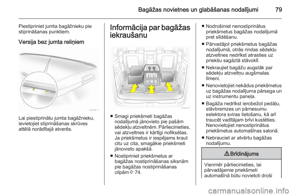 OPEL ZAFIRA B 2014  Īpašnieka rokasgrāmata (in Latvian) Bagāžas novietnes un glabāšanas nodalījumi79
Piestipriniet jumta bagāžnieku pie
stiprināšanas punktiem.
Versija bez jumta reliņiem
Lai piestiprinātu jumta bagāžnieku,
ievietojiet stiprin