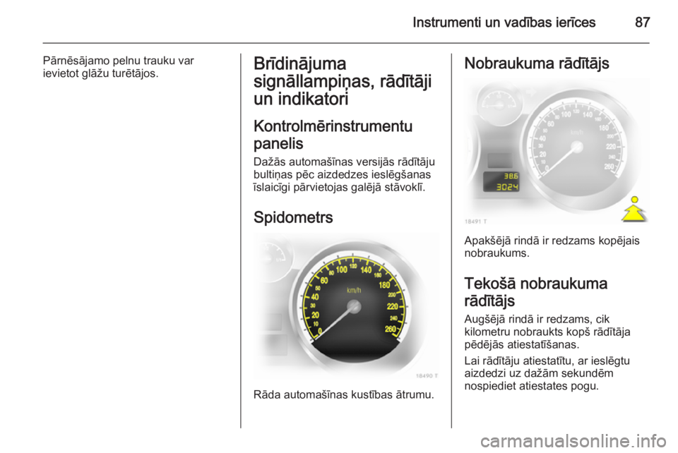 OPEL ZAFIRA B 2014  Īpašnieka rokasgrāmata (in Latvian) Instrumenti un vadības ierīces87
Pārnēsājamo pelnu trauku var
ievietot glāžu turētājos.Brīdinājuma
signāllampiņas, rādītāji
un indikatori
Kontrolmērinstrumentu
panelis
Dažās automa�