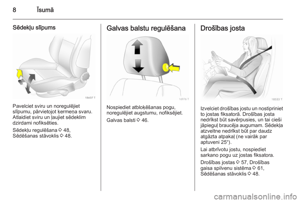 OPEL ZAFIRA B 2014  Īpašnieka rokasgrāmata (in Latvian) 8Īsumā
Sēdekļu slīpums
Pavelciet sviru un noregulējiet
slīpumu, pārvietojot ķermeņa svaru.
Atlaidiet sviru un ļaujiet sēdeklim
dzirdami nofiksēties.
Sēdekļu regulēšana  3 48,
Sēdēš