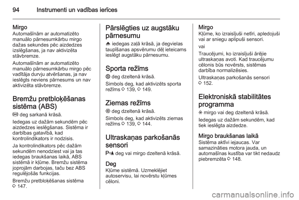 OPEL ZAFIRA B 2014  Īpašnieka rokasgrāmata (in Latvian) 94Instrumenti un vadības ierīces
Mirgo
Automašīnām ar automatizēto
manuālo pārnesumkārbu mirgo
dažas sekundes pēc aizdedzes
izslēgšanas, ja nav aktivizēta
stāvbremze.
Automašīnām ar 