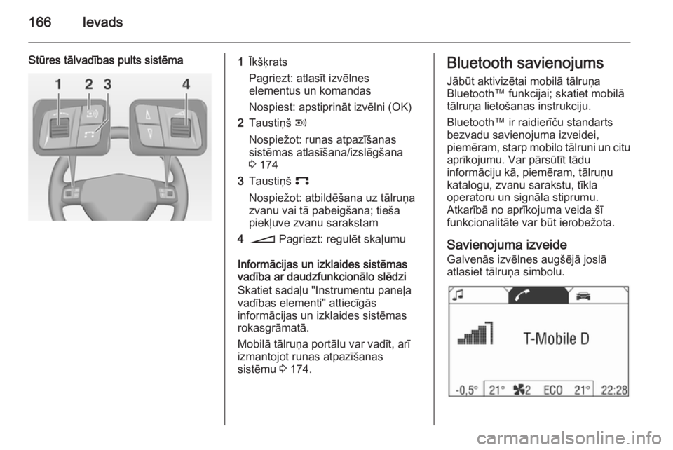 OPEL ZAFIRA B 2014.5  Informācijas un izklaides sistēmas rokasgrāmata (in Latvian) 166Ievads
Stūres tālvadības pults sistēma1Īkšķrats
Pagriezt: atlasīt izvēlnes
elementus un komandas
Nospiest: apstiprināt izvēlni (OK)2Taustiņš  q
Nospiežot: runas atpazīšanas
sistēma