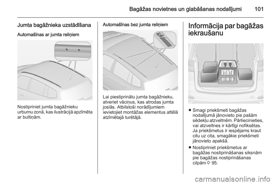 OPEL ZAFIRA C 2014 Īpašnieka rokasgrāmata (in Latvian) Bagāžas novietnes un glabāšanas nodalījumi101
Jumta bagāžnieka uzstādīšanaAutomašīnas ar jumta reliņiem
Nostipriniet jumta bagāžnieku
urbumu zonā, kas ilustrācijā apzīmēta
ar bulti OPEL ZAFIRA C 2014 Īpašnieka rokasgrāmata (in Latvian) Bagāžas novietnes un glabāšanas nodalījumi101
Jumta bagāžnieka uzstādīšanaAutomašīnas ar jumta reliņiem
Nostipriniet jumta bagāžnieku
urbumu zonā, kas ilustrācijā apzīmēta
ar bulti