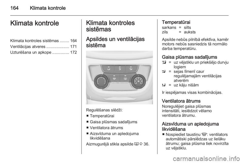 OPEL ZAFIRA C 2014 Īpašnieka rokasgrāmata (in Latvian) 164Klimata kontroleKlimata kontroleKlimata kontroles sistēmas........164
Ventilācijas atveres ....................171
Uzturēšana un apkope ..............172Klimata kontroles
sistēmas
Apsildes un OPEL ZAFIRA C 2014 Īpašnieka rokasgrāmata (in Latvian) 164Klimata kontroleKlimata kontroleKlimata kontroles sistēmas........164
Ventilācijas atveres ....................171
Uzturēšana un apkope ..............172Klimata kontroles
sistēmas
Apsildes un