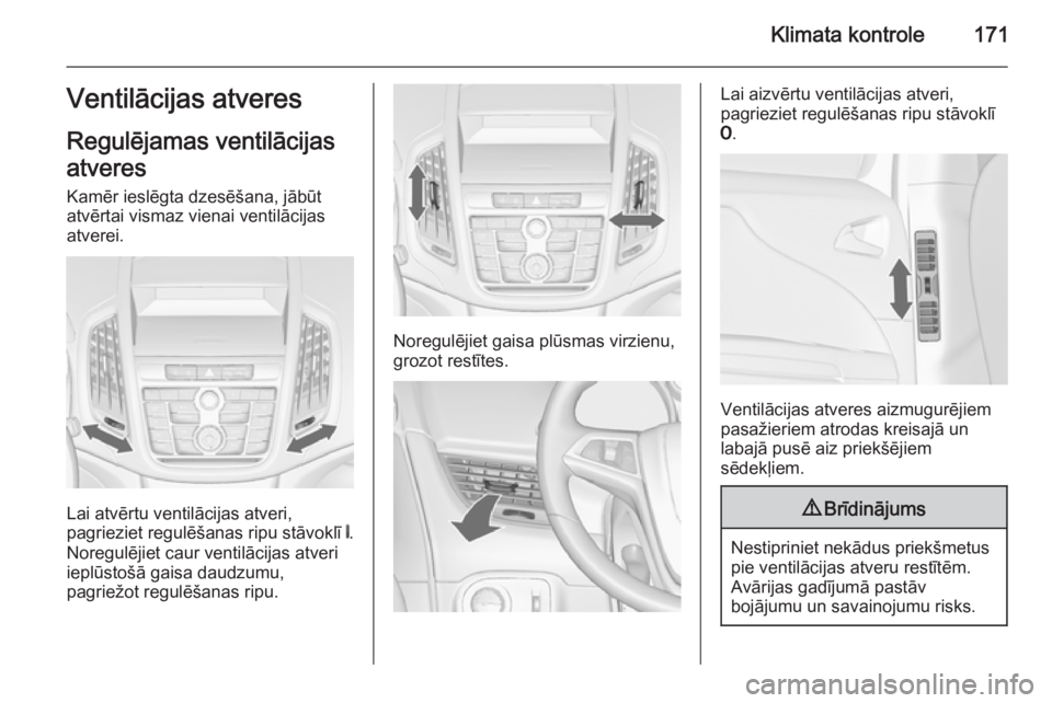 OPEL ZAFIRA C 2014 Īpašnieka rokasgrāmata (in Latvian) Klimata kontrole171Ventilācijas atveres
Regulējamas ventilācijas
atveres Kamēr ieslēgta dzesēšana, jābūt
atvērtai vismaz vienai ventilācijas
atverei.
Lai atvērtu ventilācijas atveri,
pagr OPEL ZAFIRA C 2014 Īpašnieka rokasgrāmata (in Latvian) Klimata kontrole171Ventilācijas atveres
Regulējamas ventilācijas
atveres Kamēr ieslēgta dzesēšana, jābūt
atvērtai vismaz vienai ventilācijas
atverei.
Lai atvērtu ventilācijas atveri,
pagr