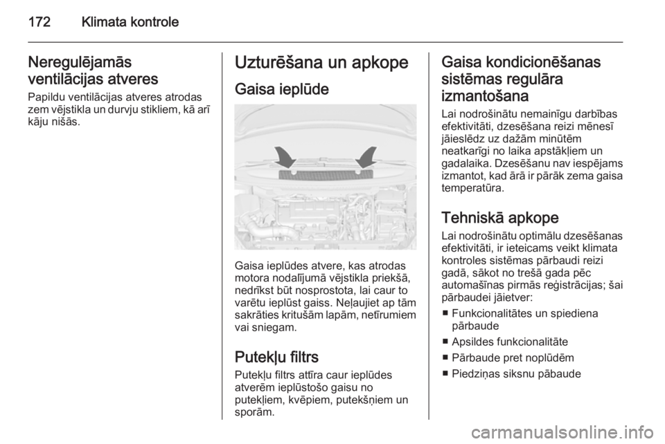 OPEL ZAFIRA C 2014 Īpašnieka rokasgrāmata (in Latvian) 172Klimata kontroleNeregulējamās
ventilācijas atveres
Papildu ventilācijas atveres atrodas
zem vējstikla un durvju stikliem, kā arī kāju nišās.Uzturēšana un apkope
Gaisa ieplūde
Gaisa iep OPEL ZAFIRA C 2014 Īpašnieka rokasgrāmata (in Latvian) 172Klimata kontroleNeregulējamās
ventilācijas atveres
Papildu ventilācijas atveres atrodas
zem vējstikla un durvju stikliem, kā arī kāju nišās.Uzturēšana un apkope
Gaisa ieplūde
Gaisa iep