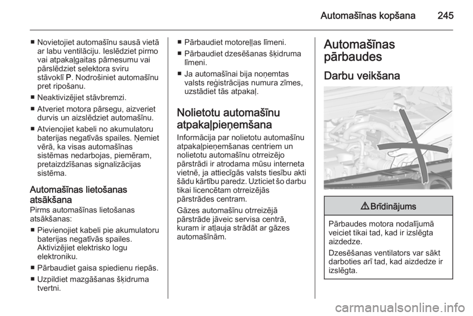 OPEL ZAFIRA C 2014 Īpašnieka rokasgrāmata (in Latvian) Automašīnas kopšana245
■Novietojiet automašīnu sausā vietā
ar labu ventilāciju. Ieslēdziet pirmo
vai atpakaļgaitas pārnesumu vai
pārslēdziet selektora sviru
stāvoklī P. Nodrošiniet OPEL ZAFIRA C 2014 Īpašnieka rokasgrāmata (in Latvian) Automašīnas kopšana245
■Novietojiet automašīnu sausā vietā
ar labu ventilāciju. Ieslēdziet pirmo
vai atpakaļgaitas pārnesumu vai
pārslēdziet selektora sviru
stāvoklī P. Nodrošiniet