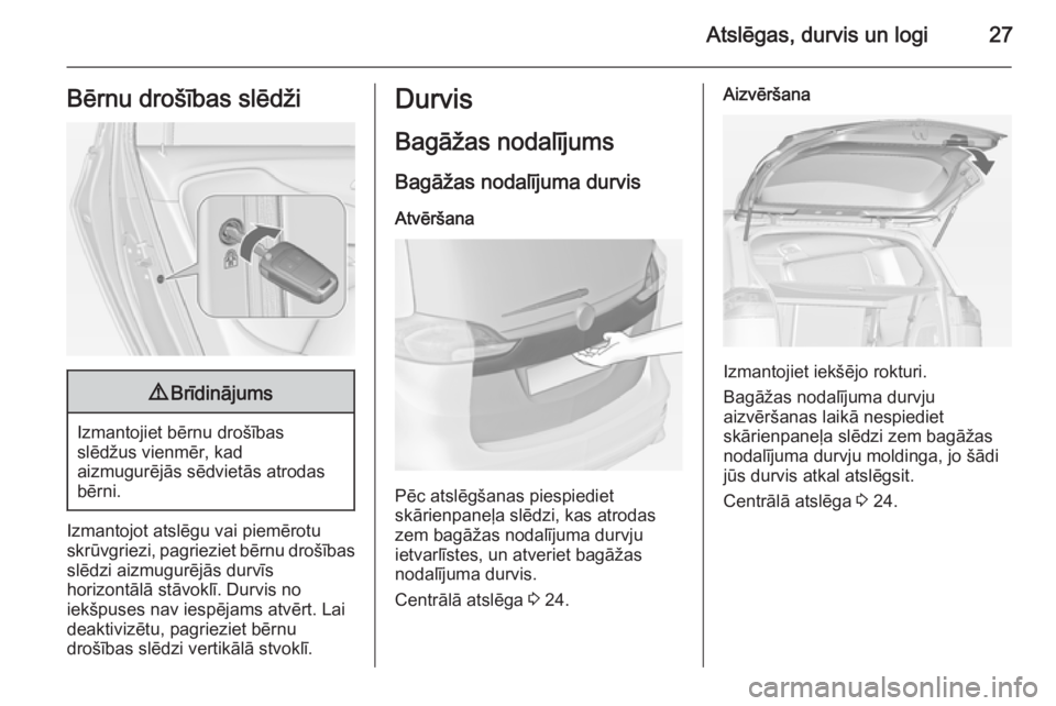 OPEL ZAFIRA C 2014 Īpašnieka rokasgrāmata (in Latvian) Atslēgas, durvis un logi27Bērnu drošības slēdži9Brīdinājums
Izmantojiet bērnu drošības
slēdžus vienmēr, kad
aizmugurējās sēdvietās atrodas bērni.
Izmantojot atslēgu vai piemērotu
OPEL ZAFIRA C 2014 Īpašnieka rokasgrāmata (in Latvian) Atslēgas, durvis un logi27Bērnu drošības slēdži9Brīdinājums
Izmantojiet bērnu drošības
slēdžus vienmēr, kad
aizmugurējās sēdvietās atrodas bērni.
Izmantojot atslēgu vai piemērotu