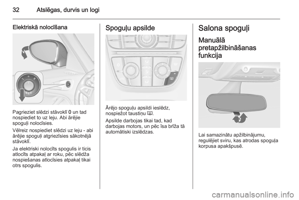 OPEL ZAFIRA C 2014 Īpašnieka rokasgrāmata (in Latvian) 32Atslēgas, durvis un logi
Elektriskā nolocīšana
Pagrieziet slēdzi stāvoklī 0 un tad
nospiediet to uz leju. Abi ārējie
spoguļi nolocīsies.
Vēlreiz nospiediet slēdzi uz leju - abi
ārējie OPEL ZAFIRA C 2014 Īpašnieka rokasgrāmata (in Latvian) 32Atslēgas, durvis un logi
Elektriskā nolocīšana
Pagrieziet slēdzi stāvoklī 0 un tad
nospiediet to uz leju. Abi ārējie
spoguļi nolocīsies.
Vēlreiz nospiediet slēdzi uz leju - abi
ārējie