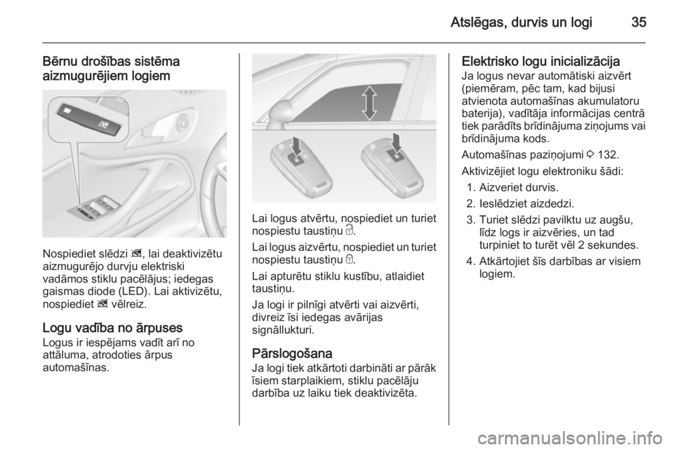 OPEL ZAFIRA C 2014 Īpašnieka rokasgrāmata (in Latvian) Atslēgas, durvis un logi35
Bērnu drošības sistēma
aizmugurējiem logiem
Nospiediet slēdzi z, lai deaktivizētu
aizmugurējo durvju elektriski
vadāmos stiklu pacēlājus; iedegas gaismas diode OPEL ZAFIRA C 2014 Īpašnieka rokasgrāmata (in Latvian) Atslēgas, durvis un logi35
Bērnu drošības sistēma
aizmugurējiem logiem
Nospiediet slēdzi z, lai deaktivizētu
aizmugurējo durvju elektriski
vadāmos stiklu pacēlājus; iedegas gaismas diode