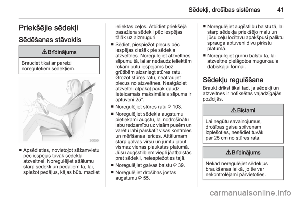 OPEL ZAFIRA C 2014  Īpašnieka rokasgrāmata (in Latvian) Sēdekļi, drošības sistēmas41Priekšējie sēdekļi
Sēdēšanas stāvoklis9 Brīdinājums
Brauciet tikai ar pareizi
noregulētiem sēdekļiem.
■ Apsēdieties, novietojot sēžamvietu pēc iesp�