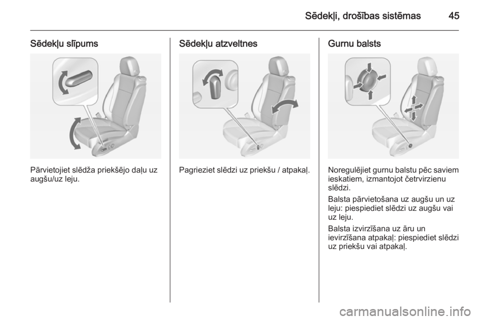 OPEL ZAFIRA C 2014  Īpašnieka rokasgrāmata (in Latvian) Sēdekļi, drošības sistēmas45
Sēdekļu slīpums
Pārvietojiet slēdža priekšējo daļu uz
augšu/uz leju.
Sēdekļu atzveltnes
Pagrieziet slēdzi uz priekšu / atpakaļ.
Gurnu balsts
Noregulēj
