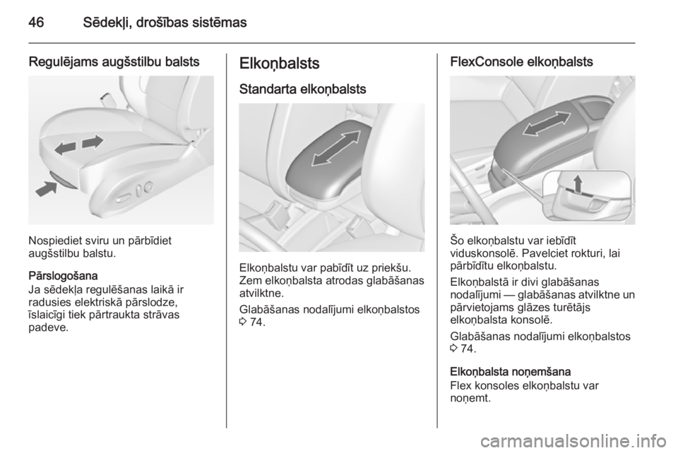 OPEL ZAFIRA C 2014  Īpašnieka rokasgrāmata (in Latvian) 46Sēdekļi, drošības sistēmas
Regulējams augšstilbu balsts
Nospiediet sviru un pārbīdiet
augšstilbu balstu.
Pārslogošana
Ja sēdekļa regulēšanas laikā ir
radusies elektriskā pārslodze