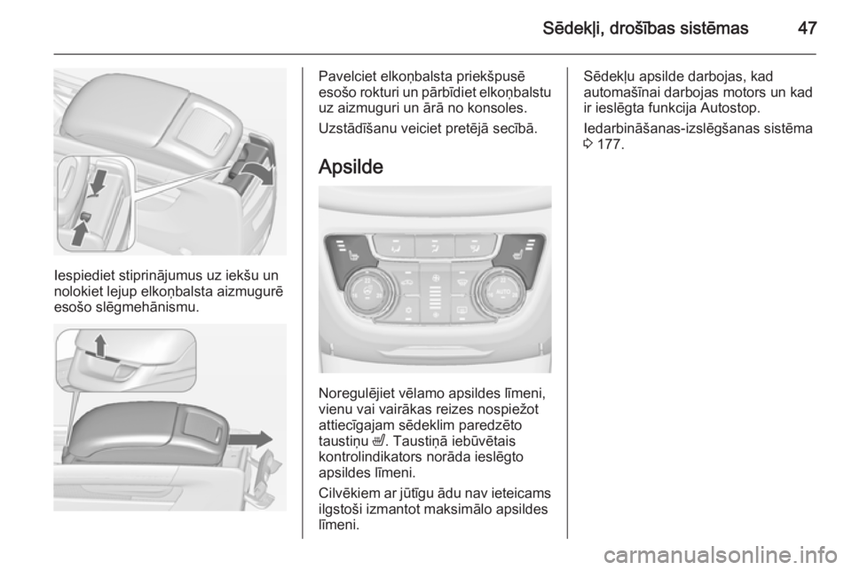 OPEL ZAFIRA C 2014  Īpašnieka rokasgrāmata (in Latvian) Sēdekļi, drošības sistēmas47
Iespiediet stiprinājumus uz iekšu un
nolokiet lejup elkoņbalsta aizmugurē
esošo slēgmehānismu.
Pavelciet elkoņbalsta priekšpusē
esošo rokturi un pārbīdie