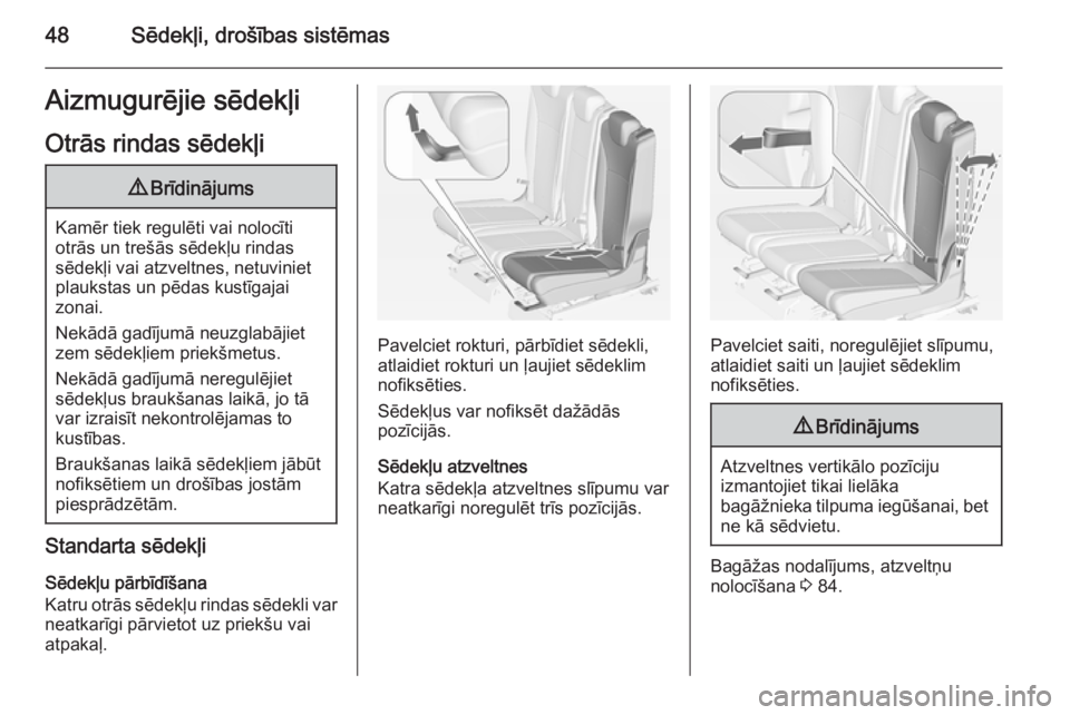 OPEL ZAFIRA C 2014  Īpašnieka rokasgrāmata (in Latvian) 48Sēdekļi, drošības sistēmasAizmugurējie sēdekļiOtrās rindas sēdekļi9 Brīdinājums
Kamēr tiek regulēti vai nolocīti
otrās un trešās sēdekļu rindas
sēdekļi vai atzveltnes, netuvin