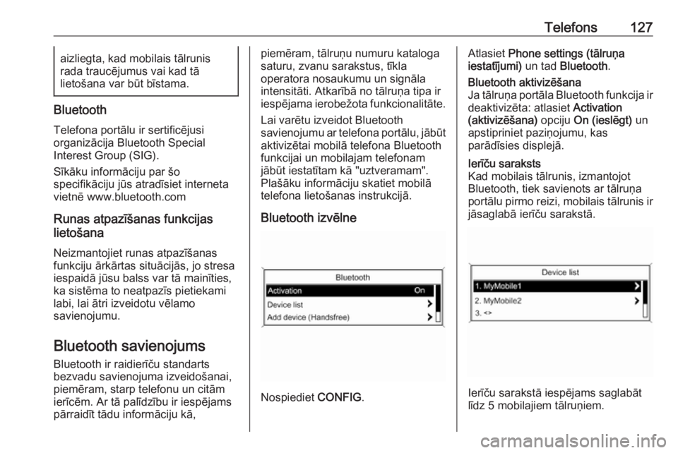 OPEL ZAFIRA C 2016  Informācijas un izklaides sistēmas rokasgrāmata (in Latvian) Telefons127aizliegta, kad mobilais tālrunis
rada traucējumus vai kad tā
lietošana var būt bīstama.
Bluetooth
Telefona portālu ir sertificējusi
organizācija Bluetooth Special
Interest Group (S