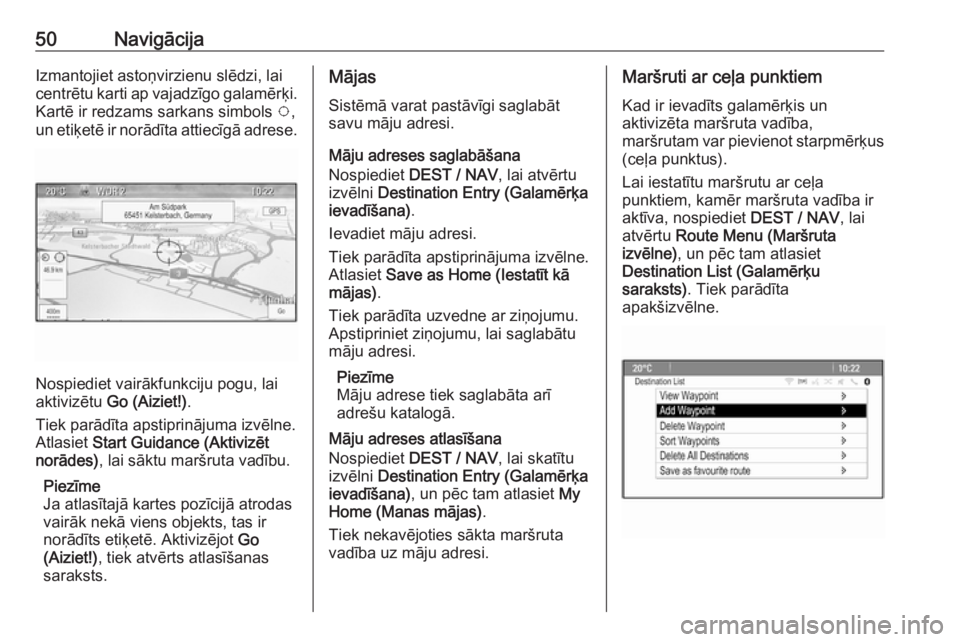 OPEL ZAFIRA C 2016  Informācijas un izklaides sistēmas rokasgrāmata (in Latvian) 50NavigācijaIzmantojiet astoņvirzienu slēdzi, lai
centrētu karti ap vajadzīgo galamērķi.
Kartē ir redzams sarkans simbols  v,
un etiķetē ir norādīta attiecīgā adrese.
Nospiediet vairākf