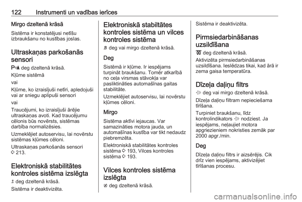 OPEL ZAFIRA C 2016  Īpašnieka rokasgrāmata (in Latvian) 122Instrumenti un vadības ierīcesMirgo dzeltenā krāsāSistēma ir konstatējusi netīšu
izbraukšanu no kustības joslas.
Ultraskaņas parkošanāssensori
r  deg dzeltenā krāsā.
Kļūme sistē